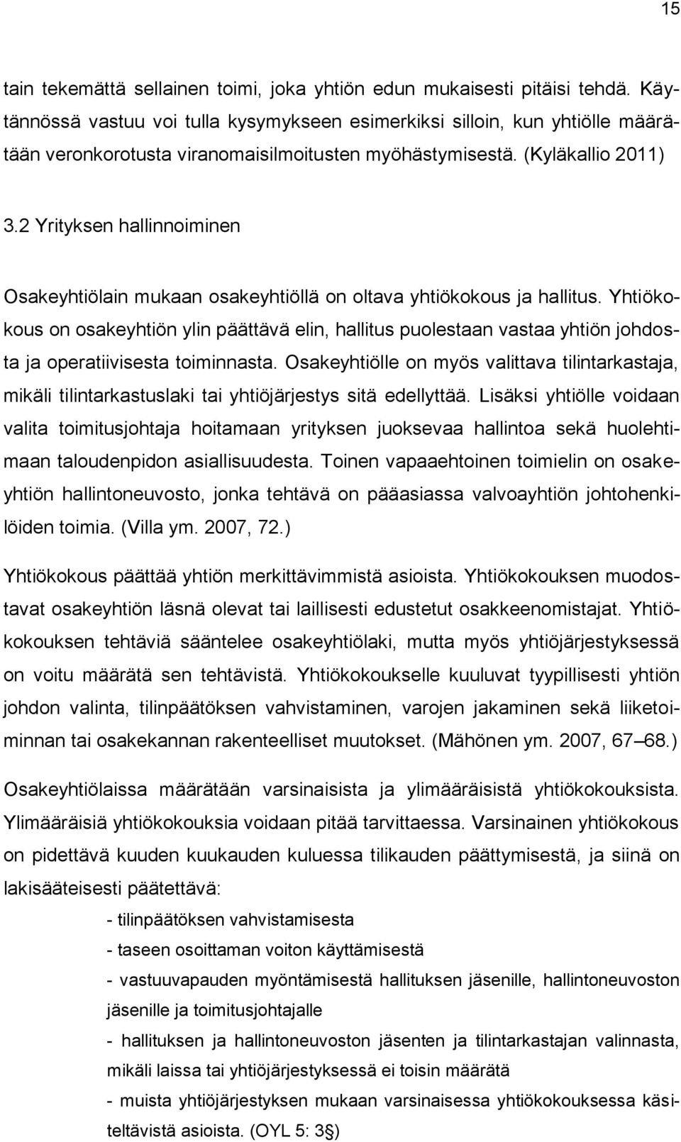 2 Yrityksen hallinnoiminen Osakeyhtiölain mukaan osakeyhtiöllä on oltava yhtiökokous ja hallitus.