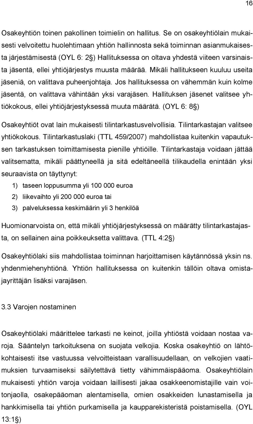 ellei yhtiöjärjestys muusta määrää. Mikäli hallitukseen kuuluu useita jäseniä, on valittava puheenjohtaja. Jos hallituksessa on vähemmän kuin kolme jäsentä, on valittava vähintään yksi varajäsen.