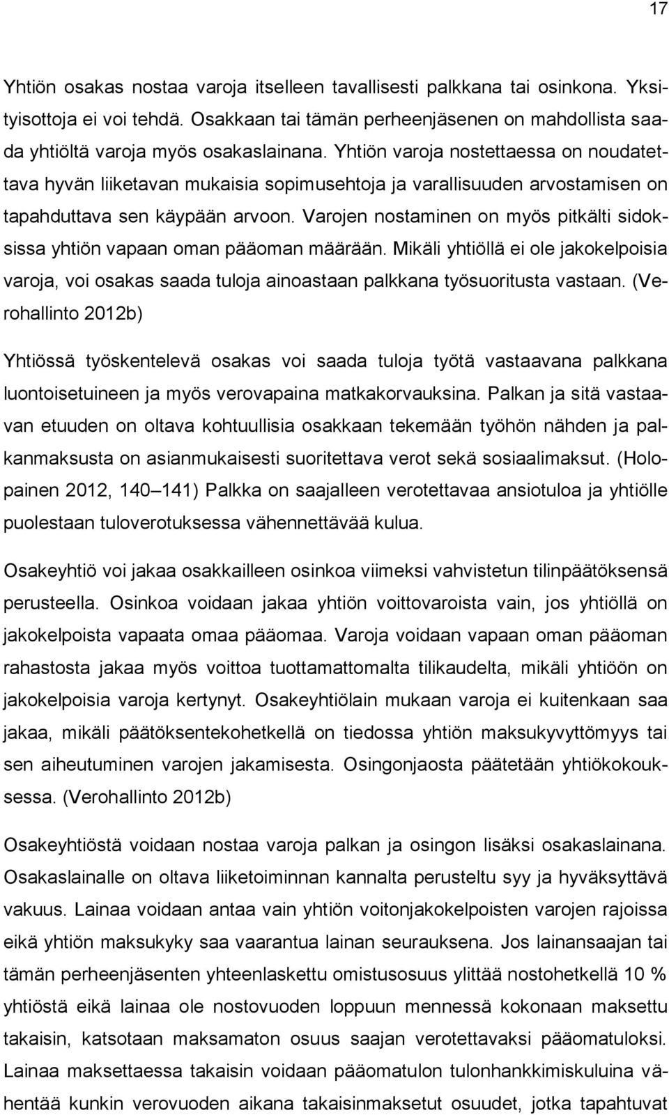 Varojen nostaminen on myös pitkälti sidoksissa yhtiön vapaan oman pääoman määrään. Mikäli yhtiöllä ei ole jakokelpoisia varoja, voi osakas saada tuloja ainoastaan palkkana työsuoritusta vastaan.