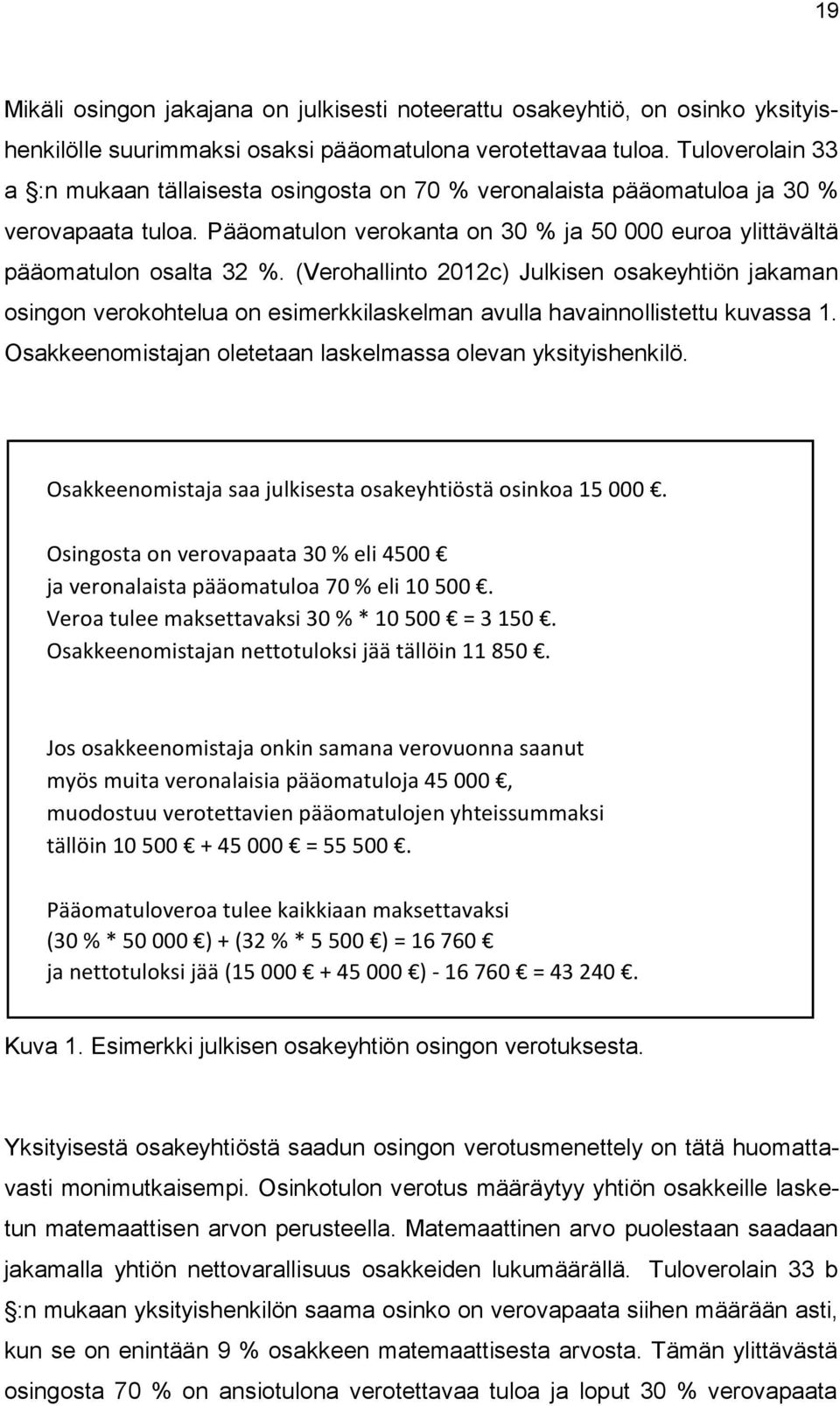 (Verohallinto 2012c) Julkisen osakeyhtiön jakaman osingon verokohtelua on esimerkkilaskelman avulla havainnollistettu kuvassa 1. Osakkeenomistajan oletetaan laskelmassa olevan yksityishenkilö.