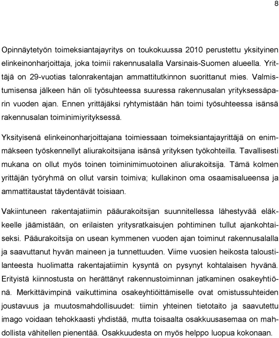 Ennen yrittäjäksi ryhtymistään hän toimi työsuhteessa isänsä rakennusalan toiminimiyrityksessä.