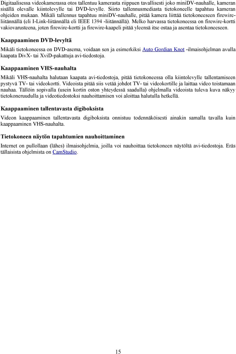 Mikäli tallennus tapahtuu minidv-nauhalle, pitää kamera liittää tietokoneeseen firewireliitännällä (eli I-Link-liitännällä eli IEEE 1394 -liitännällä).