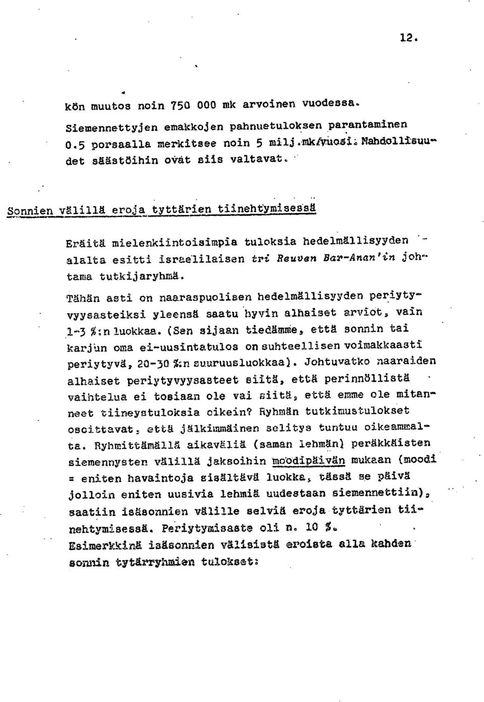 Tähän asti on naaraspuolisen hedelmällisyyden periytyvyysasteiksi yleensä saatu hyvin alhaiset arviot, vain 1-3 %:n luokkaa.