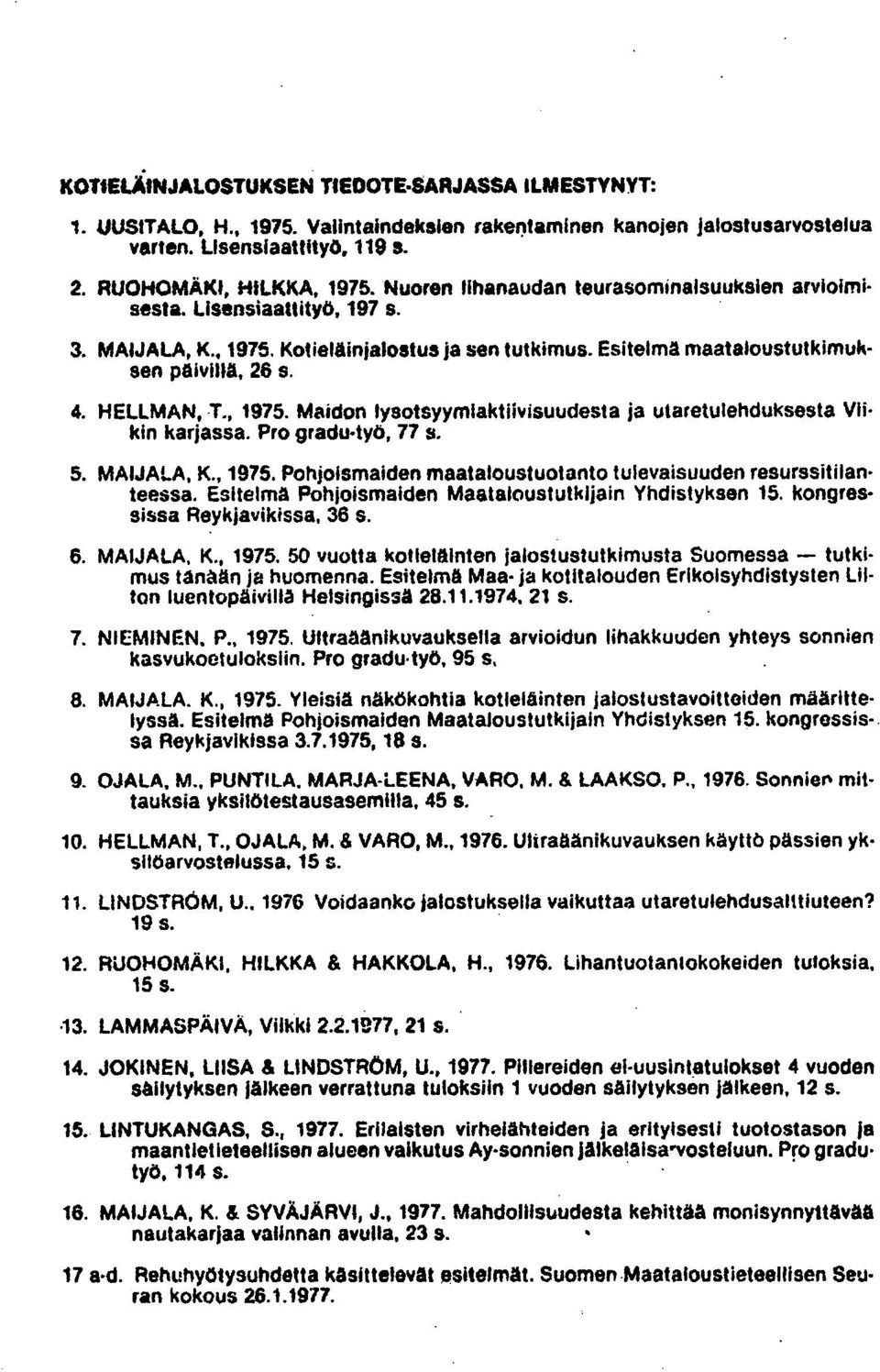 Pro gradu-työ, 77 s. MAIJALA, K., 1975. Pohjoismaiden maataloustuotanto tulevaisuuden resurssitilanteessa. Esitelmä Pohjoismaiden Maataloustutkijain Yhdistyksen 15. kongressissa Reykjavikissa, 36 s.