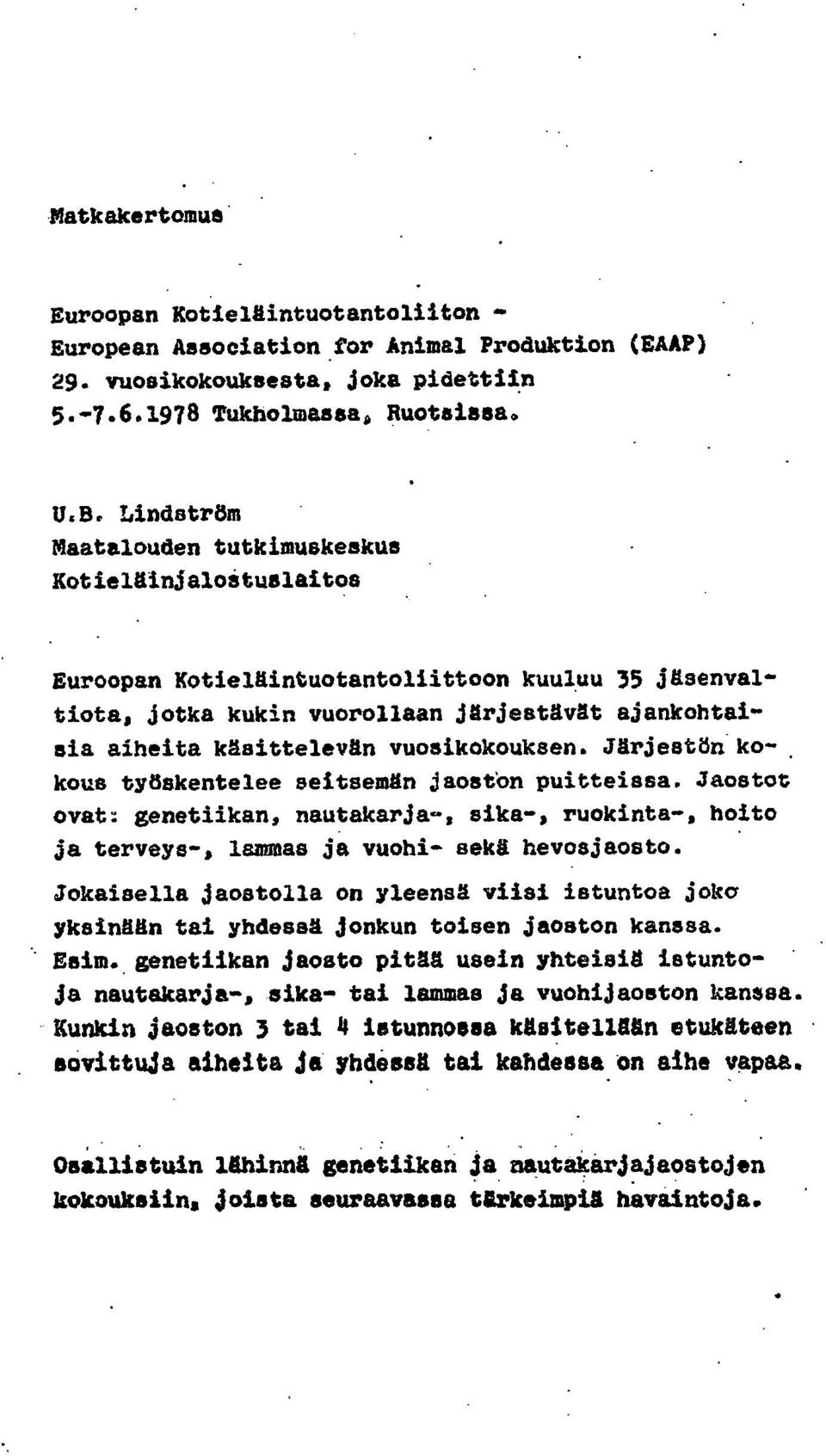 vuosikokouksen. Järjestön ko-. kous työskentelee seitsemän jaoston puitteissa. Jaostot ovat: genetiikan, nautakarja-, sika-, ruokinta-, hoito ja terveys-, lammas ja vuohi- sekä hevosjaosto.