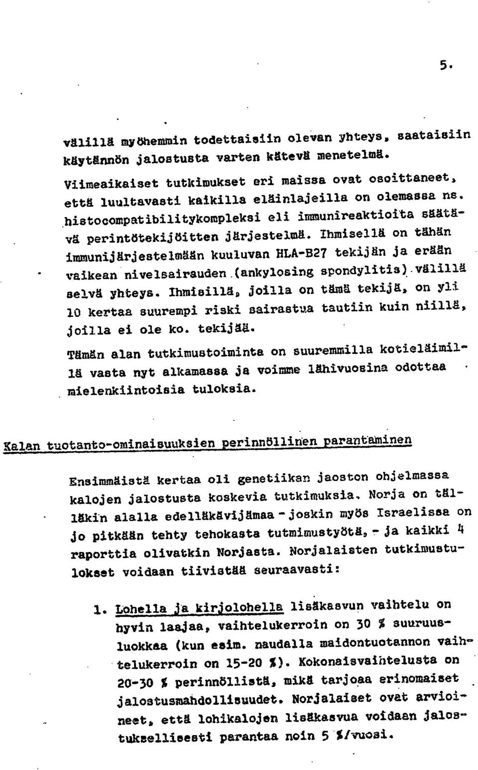 Ihmisellä on tähän immunijärjestelmään kuuluvan BLA-B27 tekijän ja erään vaikean nivelsairauden (ankylosing spondylitis) välillä selvä yhteys.