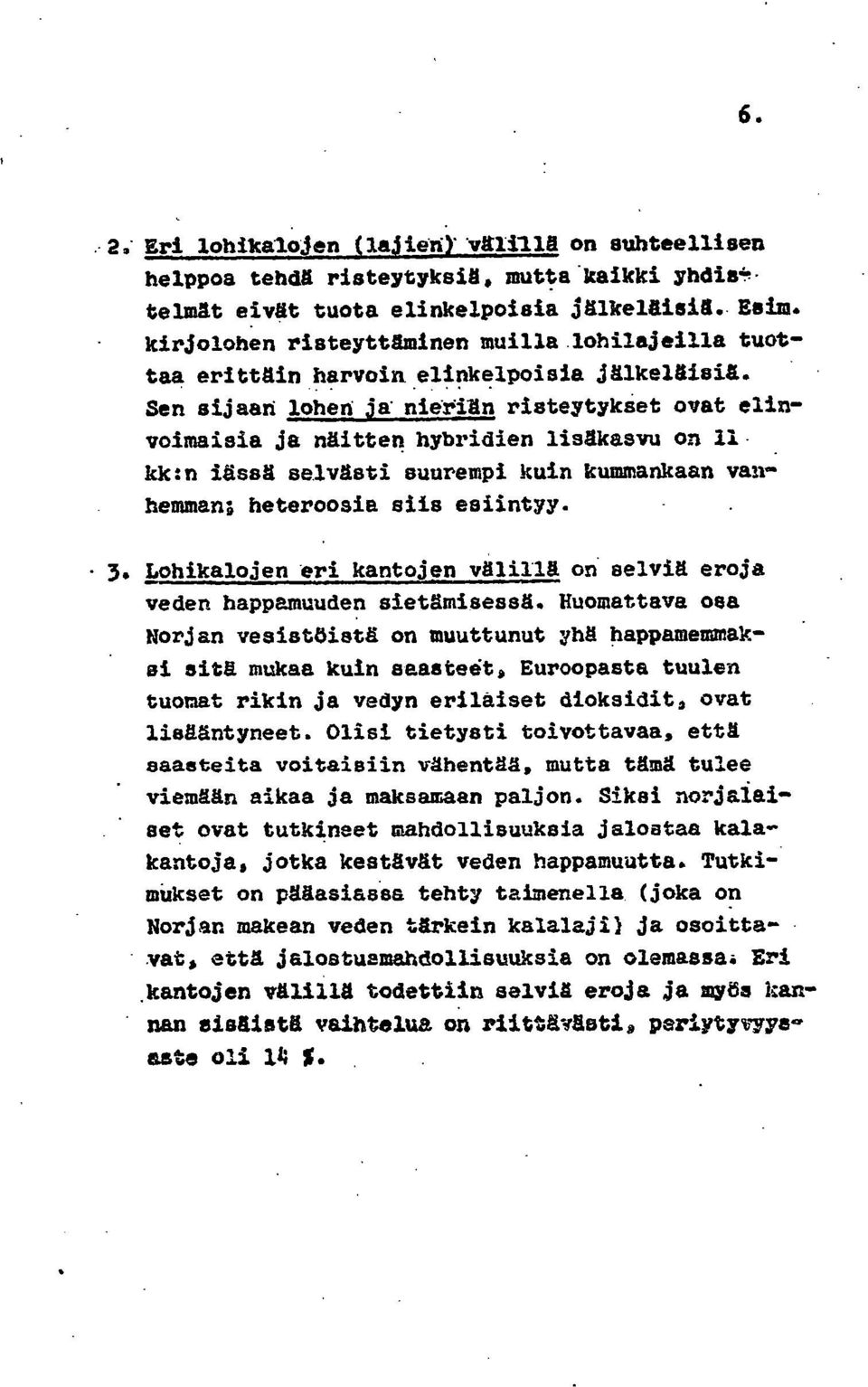 Sen sijaan lohen ja nieriän risteytykset ovat elinvoimaisia ja näitten hybridien lisäkasvu on 11 kk:n iässä selvästi suurempi kuin kummankaan vanhemman; heteroosia siis esiintyy. 3.