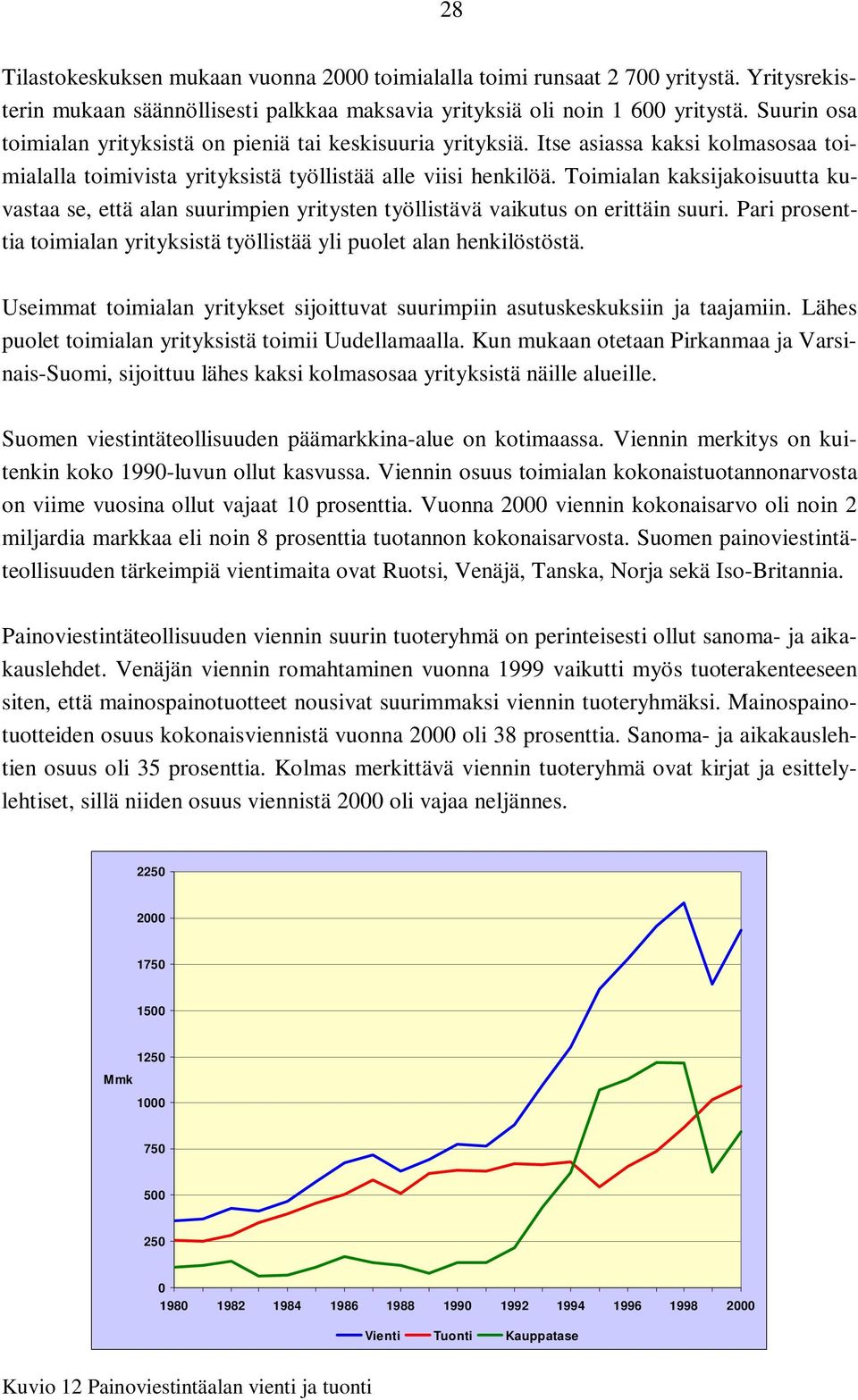 Toimialan kaksijakoisuutta kuvastaa se, että alan suurimpien yritysten työllistävä vaikutus on erittäin suuri. Pari prosenttia toimialan yrityksistä työllistää yli puolet alan henkilöstöstä.