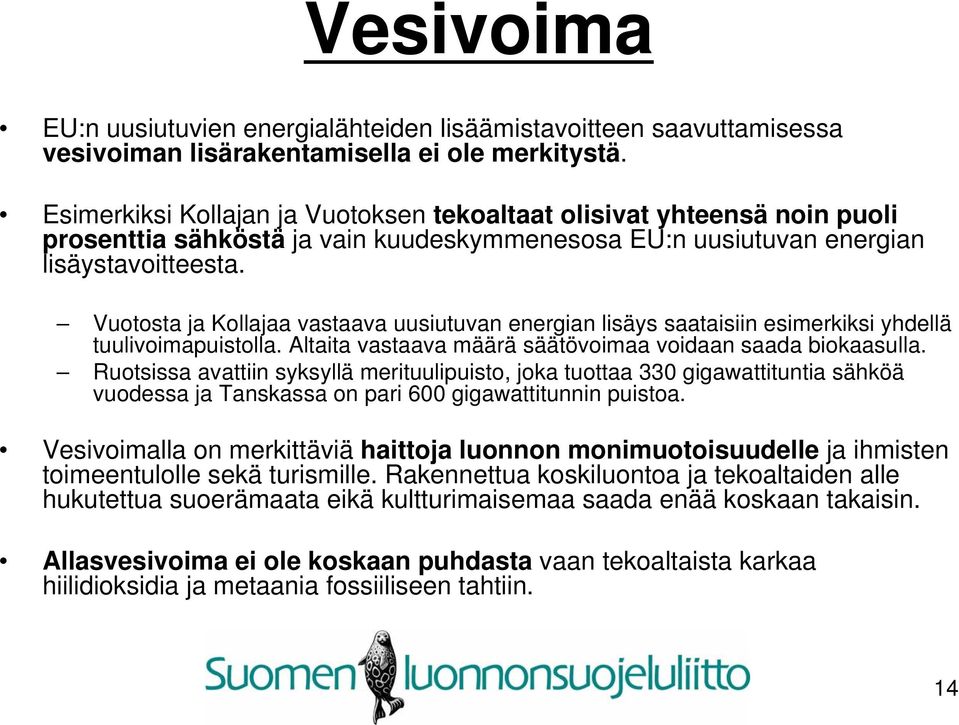 Vuotosta ja Kollajaa vastaava uusiutuvan energian lisäys saataisiin esimerkiksi yhdellä tuulivoimapuistolla. Altaita vastaava määrä säätövoimaa voidaan saada biokaasulla.