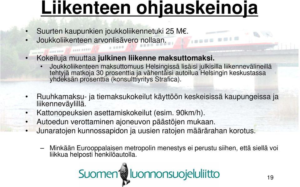 (konsulttiyritys Strafica). Ruuhkamaksu- ja tiemaksukokeilut käyttöön keskeisissä kaupungeissa ja liikenneväylillä. Kattonopeuksien asettamiskokeilut (esim. 90km/h).