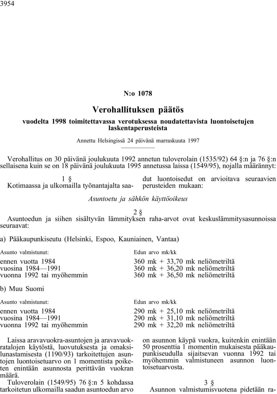 1 Kotimaassa ja ulkomailla työnantajalta saadut luontoisedut on arvioitava seuraavien perusteiden mukaan: 2 Asuntoedun ja siihen sisältyvän lämmityksen raha-arvot ovat keskuslämmitysasunnoissa