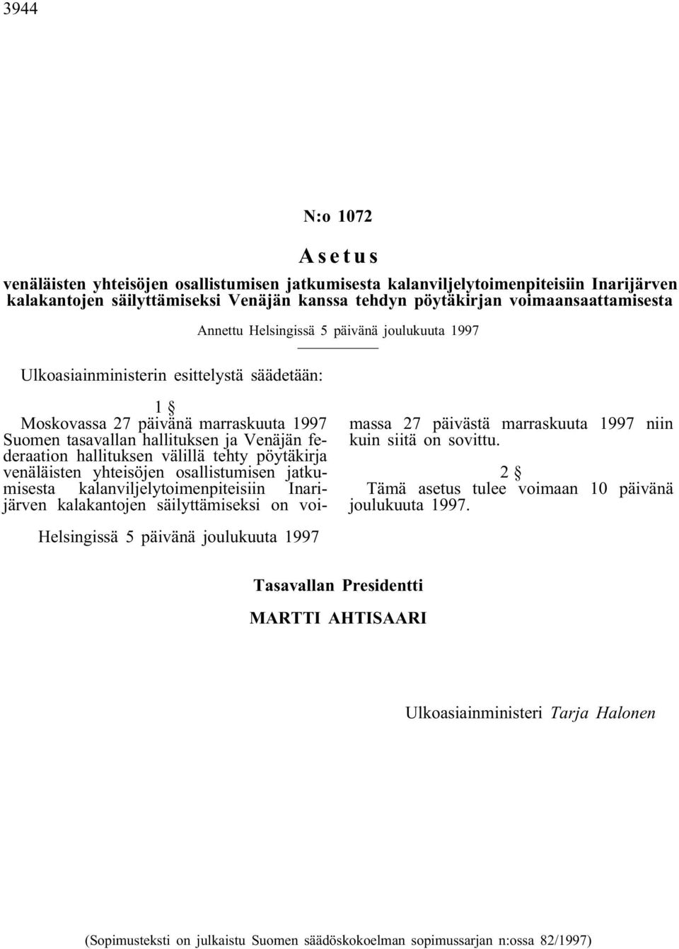 välillä tehty pöytäkirja venäläisten yhteisöjen osallistumisen jatkumisesta kalanviljelytoimenpiteisiin Inarijärven kalakantojen säilyttämiseksi on voimassa 27 päivästä marraskuuta 1997 niin kuin