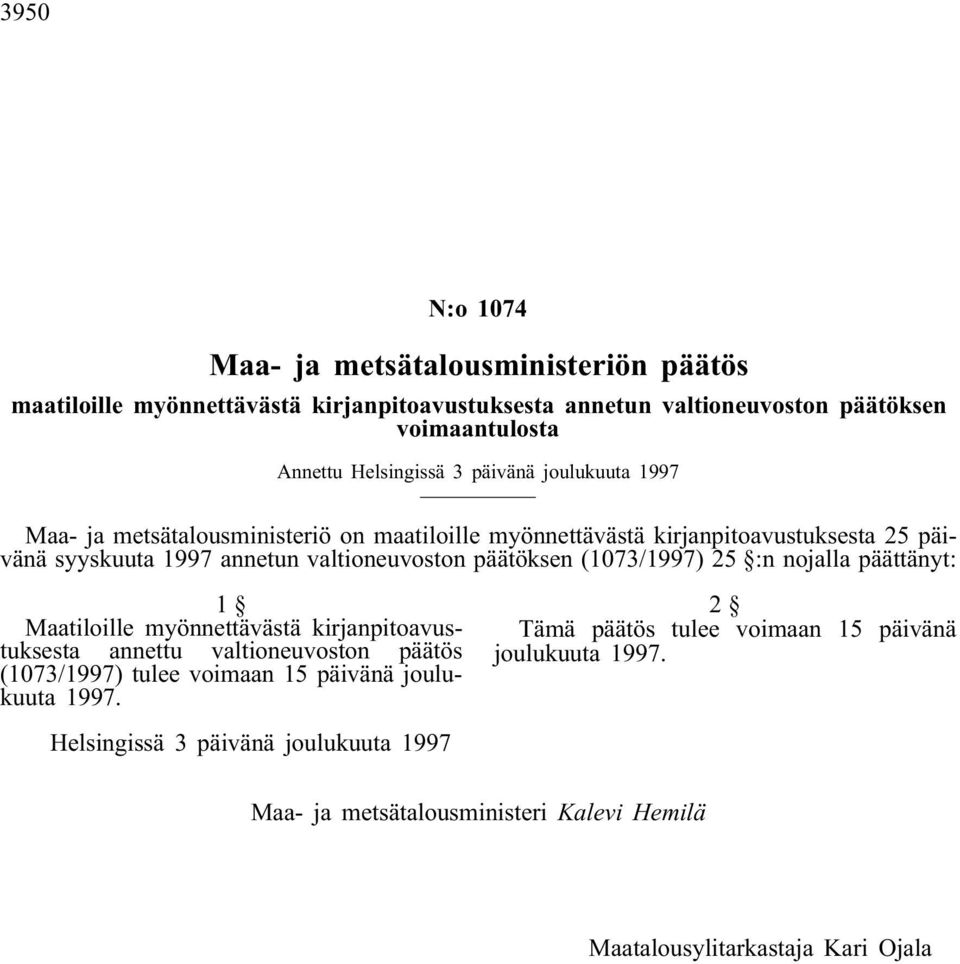 (1073/1997) 25 :n nojalla päättänyt: 1 Maatiloille myönnettävästä kirjanpitoavustuksesta annettu valtioneuvoston päätös (1073/1997) tulee voimaan 15 päivänä joulukuuta