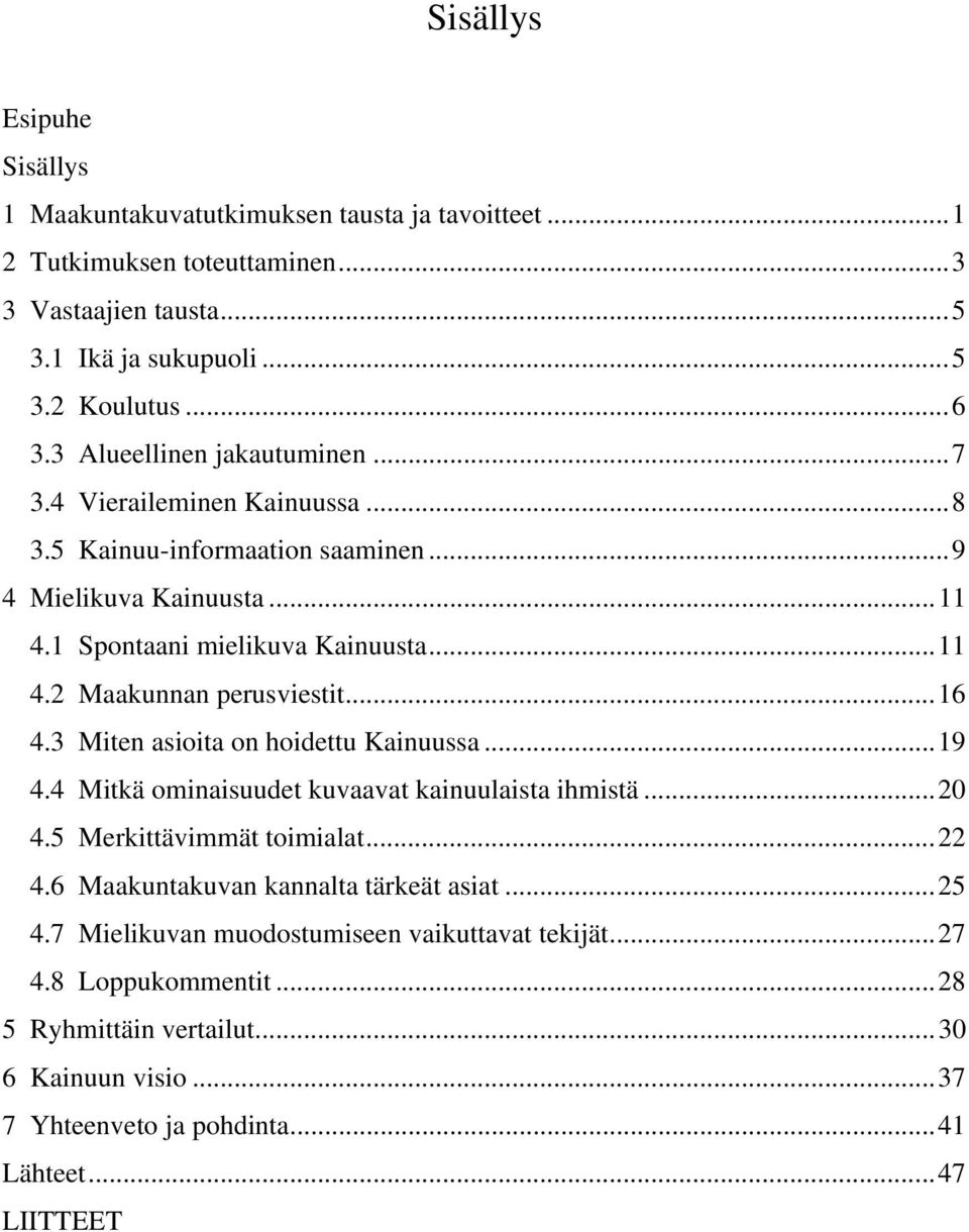 ..16 4.3 Miten asioita on hoidettu Kainuussa...19 4.4 Mitkä ominaisuudet kuvaavat kainuulaista ihmistä...20 4.5 Merkittävimmät toimialat...22 4.6 Maakuntakuvan kannalta tärkeät asiat.