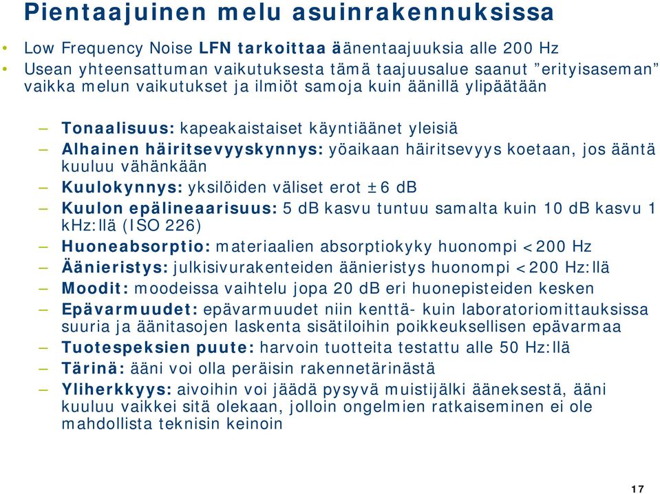 yksilöiden väliset erot ±6 db Kuulon epälineaarisuus: 5 db kasvu tuntuu samalta kuin 10 db kasvu 1 khz:llä (ISO 226) Huoneabsorptio: materiaalien absorptiokyky huonompi <200 Hz Äänieristys: