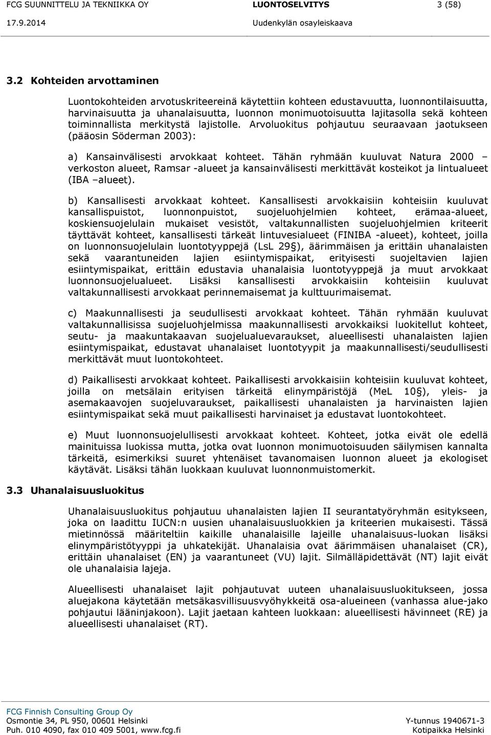 toiminnallista merkitystä lajistolle. Arvoluokitus pohjautuu seuraavaan jaotukseen (pääosin Söderman 2003): a) Kansainvälisesti arvokkaat kohteet.