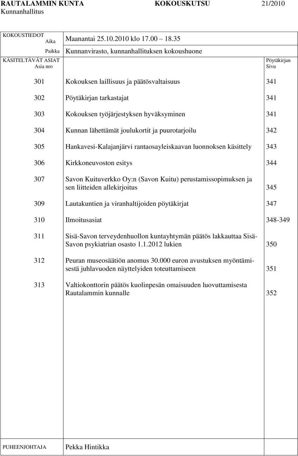 Pöytäkirjan tarkastajat Kokouksen työjärjestyksen hyväksyminen Kunnan lähettämät joulukortit ja puurotarjoilu Hankavesi-Kalajanjärvi rantaosayleiskaavan luonnoksen käsittely Kirkkoneuvoston esitys