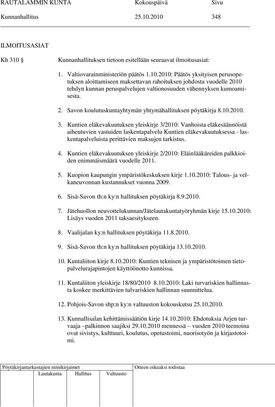 Kuntien eläkevakuutuksen yleiskirje 3/2010: Vanhoista eläkesäännöistä aiheutuvien vastuiden laskentapalvelu Kuntien eläkevakuutuksessa - laskentapalveluista perittävien maksujen tarkistus. 4.