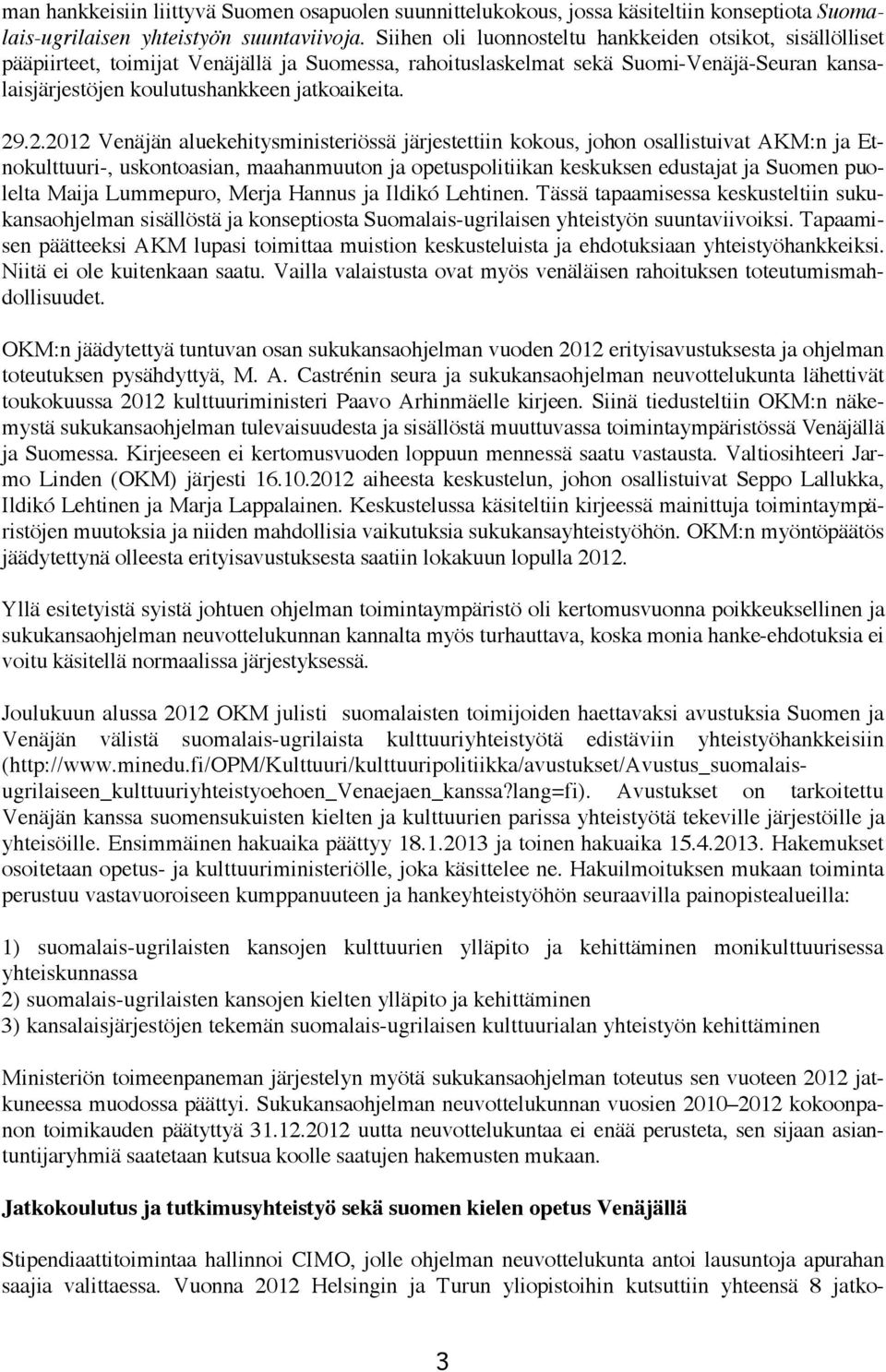 29.2.2012 Venäjän aluekehitysministeriössä järjestettiin kokous, johon osallistuivat AKM:n ja Etnokulttuuri-, uskontoasian, maahanmuuton ja opetuspolitiikan keskuksen edustajat ja Suomen puolelta