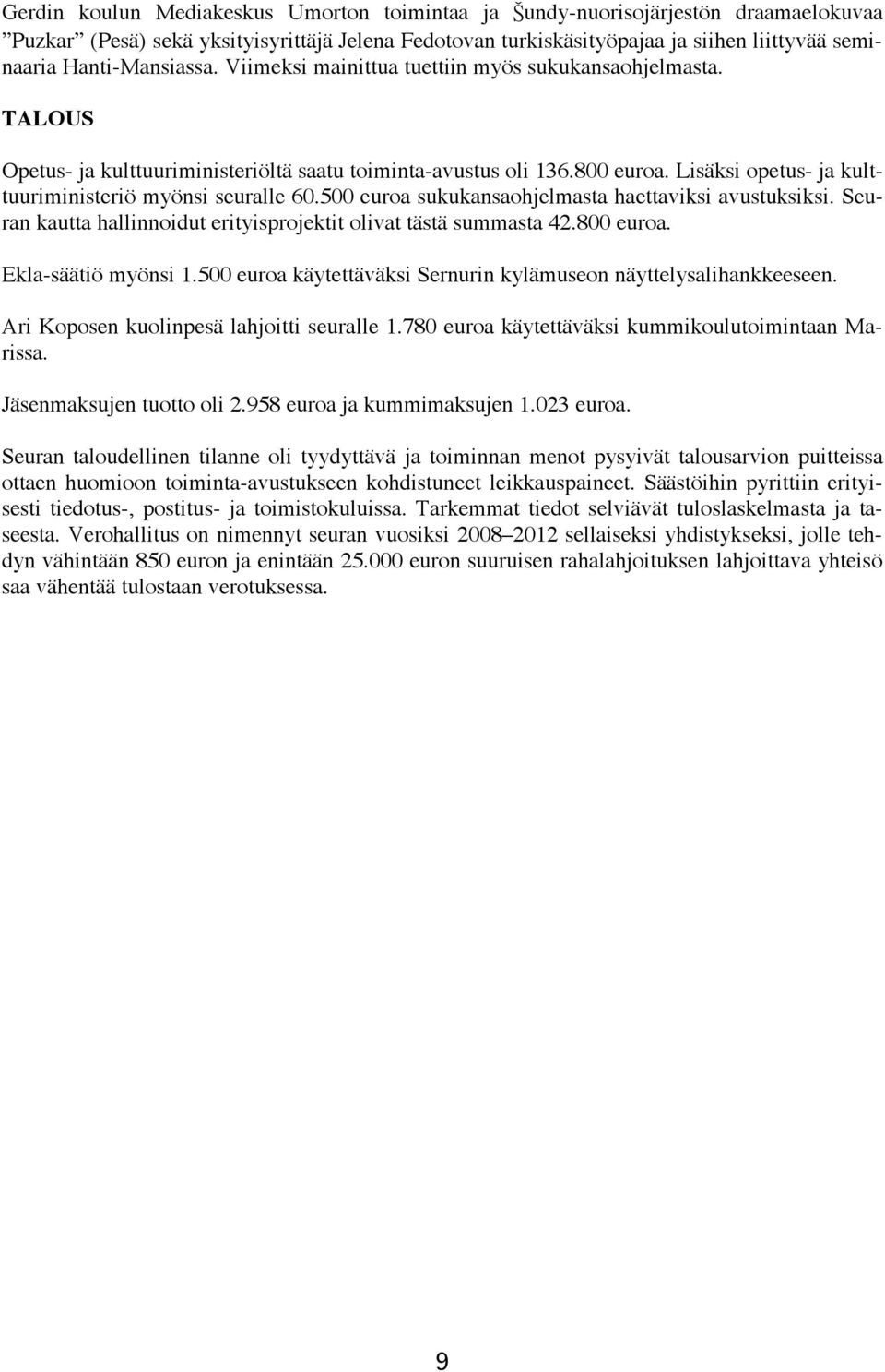 Lisäksi opetus- ja kulttuuriministeriö myönsi seuralle 60.500 euroa sukukansaohjelmasta haettaviksi avustuksiksi. Seuran kautta hallinnoidut erityisprojektit olivat tästä summasta 42.800 euroa.