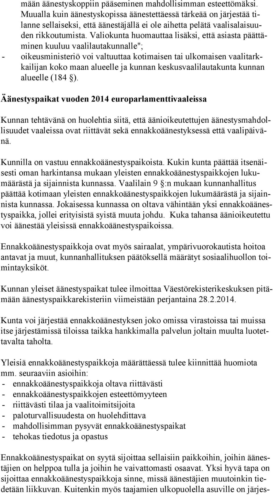 Valiokunta huomauttaa lisäksi, että asiasta päät tämi nen kuu luu vaalilautakunnalle"; - oikeusministeriö voi valtuuttaa kotimaisen tai ulkomaisen vaa li tarkkai li jan koko maan alueelle ja kunnan