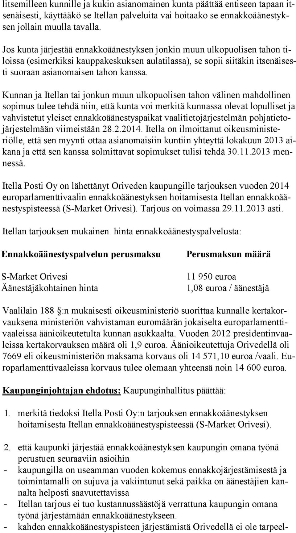 Kunnan ja Itellan tai jonkun muun ulkopuolisen tahon välinen mahdollinen so pi mus tulee tehdä niin, että kunta voi merkitä kunnassa olevat lopulliset ja vahvistetut yleiset ennakkoäänestyspaikat