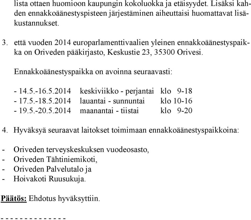 5.2014 keskiviikko - perjantai klo 9-18 - 17.5.-18.5.2014 lauantai - sunnuntai klo 10-16 - 19.5.-20.5.2014 maanantai - tiistai klo 9-20 4.
