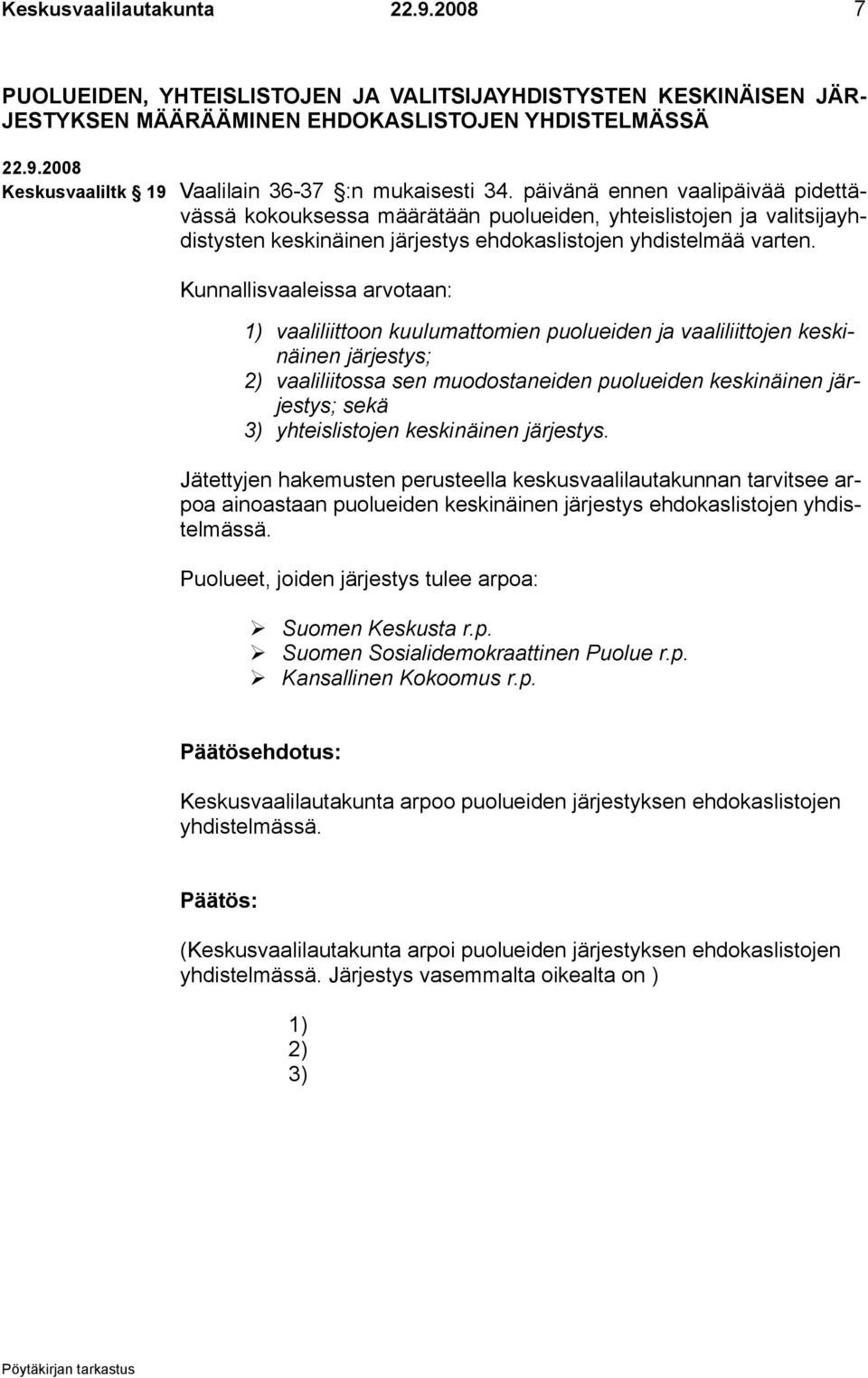 Kunnallisvaaleissa arvotaan: 1) vaaliliittoon kuulumattomien puolueiden ja vaaliliittojen keskinäinen järjestys; 2) vaaliliitossa sen muodostaneiden puolueiden keskinäinen järjestys; sekä 3)