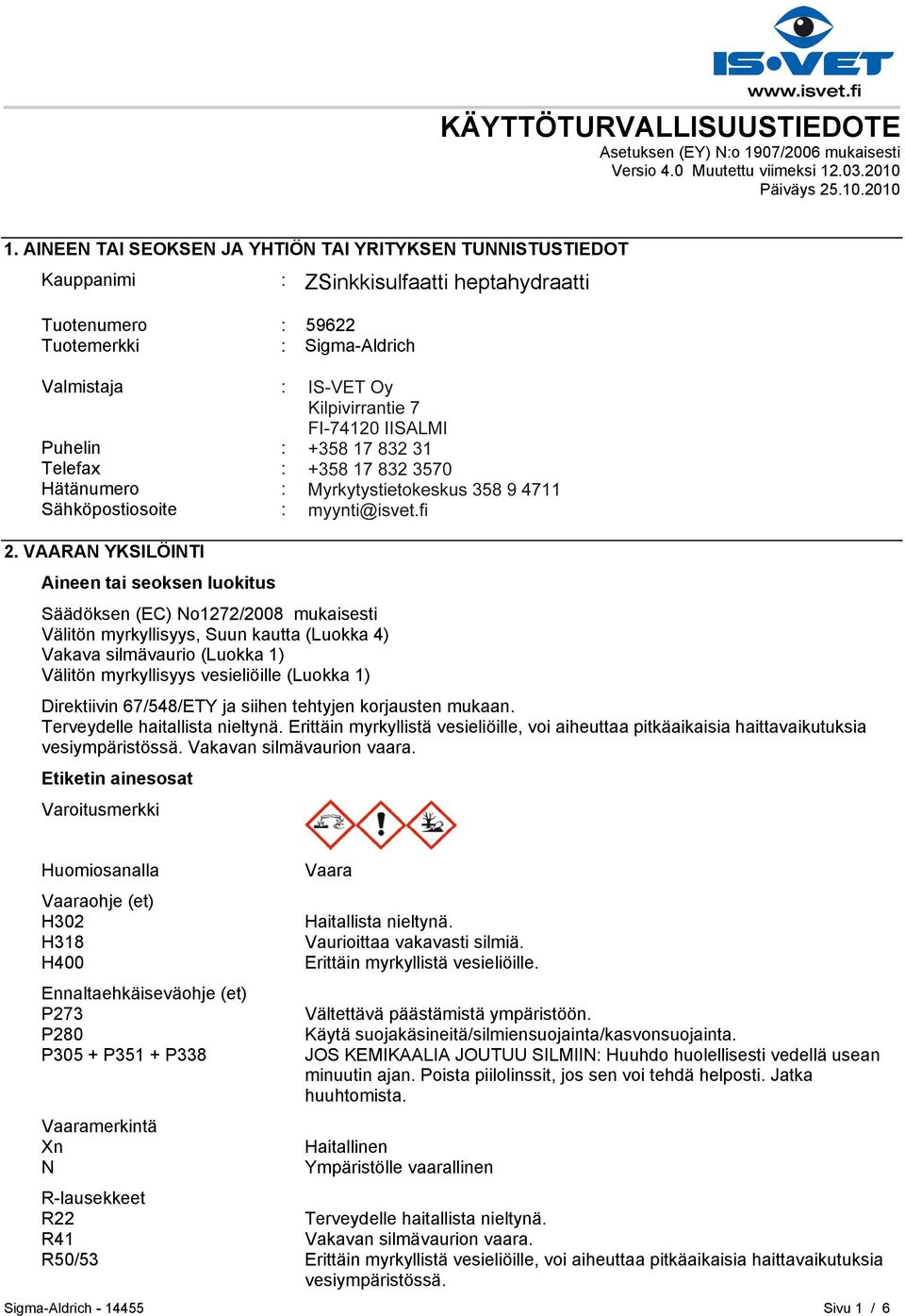 Pasilanraitio 5 FI-00240 HELSINKI Puhelin : +35893509250 Telefax : +358935092555 Hätänumero : Myrkytystietokeskus 358 9 4711 Sähköpostiosoite : eurtechserv@sial.com 2.