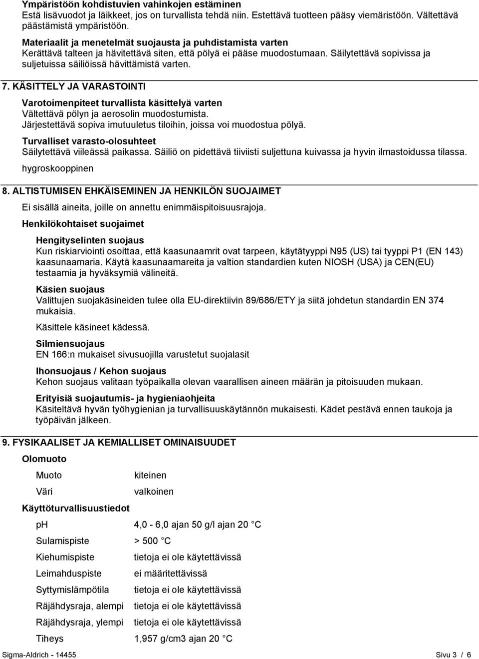 Säilytettävä sopivissa ja suljetuissa säiliöissä hävittämistä varten. 7. KÄSITTELY JA VARASTOINTI Varotoimenpiteet turvallista käsittelyä varten Vältettävä pölyn ja aerosolin muodostumista.