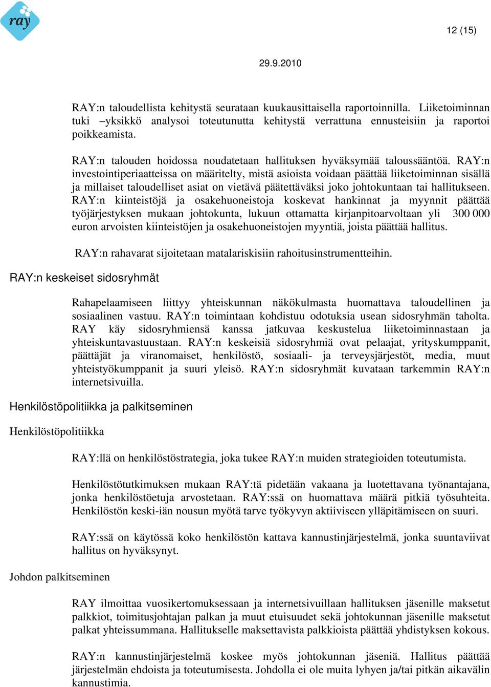 RAY:n investointiperiaatteissa on määritelty, mistä asioista voidaan päättää liiketoiminnan sisällä ja millaiset taloudelliset asiat on vietävä päätettäväksi joko johtokuntaan tai hallitukseen.