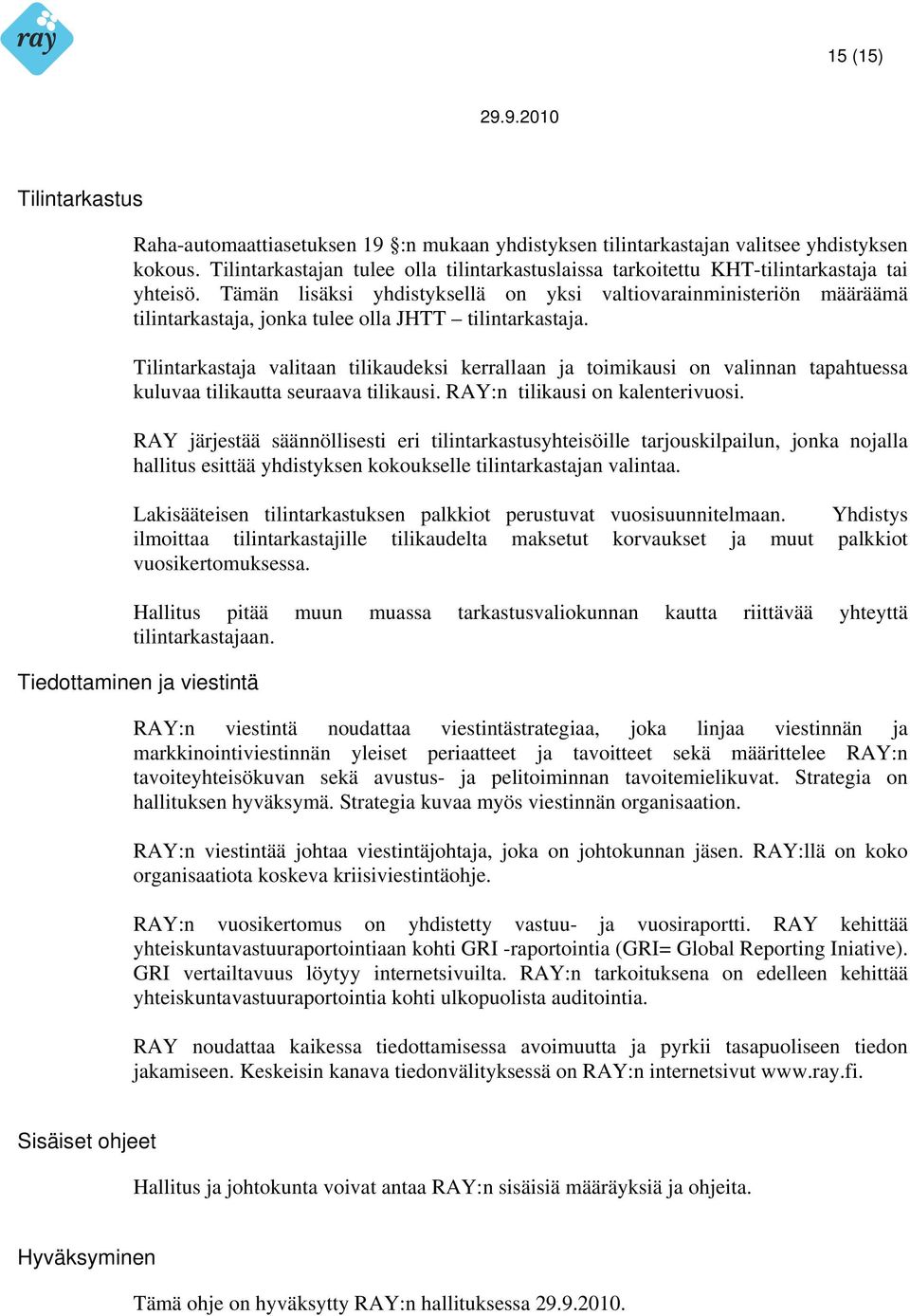 Tämän lisäksi yhdistyksellä on yksi valtiovarainministeriön määräämä tilintarkastaja, jonka tulee olla JHTT tilintarkastaja.