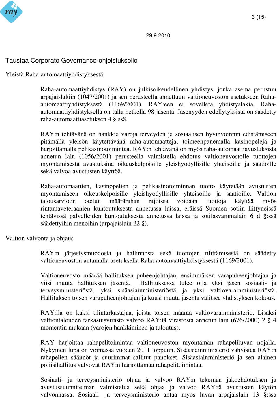 Rahaautomaattiyhdistyksellä on tällä hetkellä 98 jäsentä. Jäsenyyden edellytyksistä on säädetty raha-automaattiasetuksen 4 :ssä.