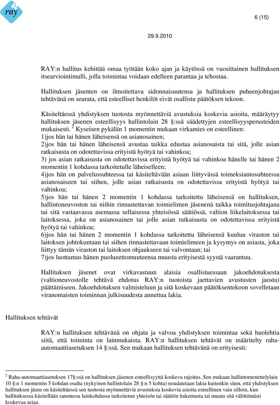 Käsiteltäessä yhdistyksen tuotosta myönnettäviä avustuksia koskevia asioita, määräytyy hallituksen jäsenen esteellisyys hallintolain 28 :ssä säädettyjen esteellisyysperusteiden mukaisesti.