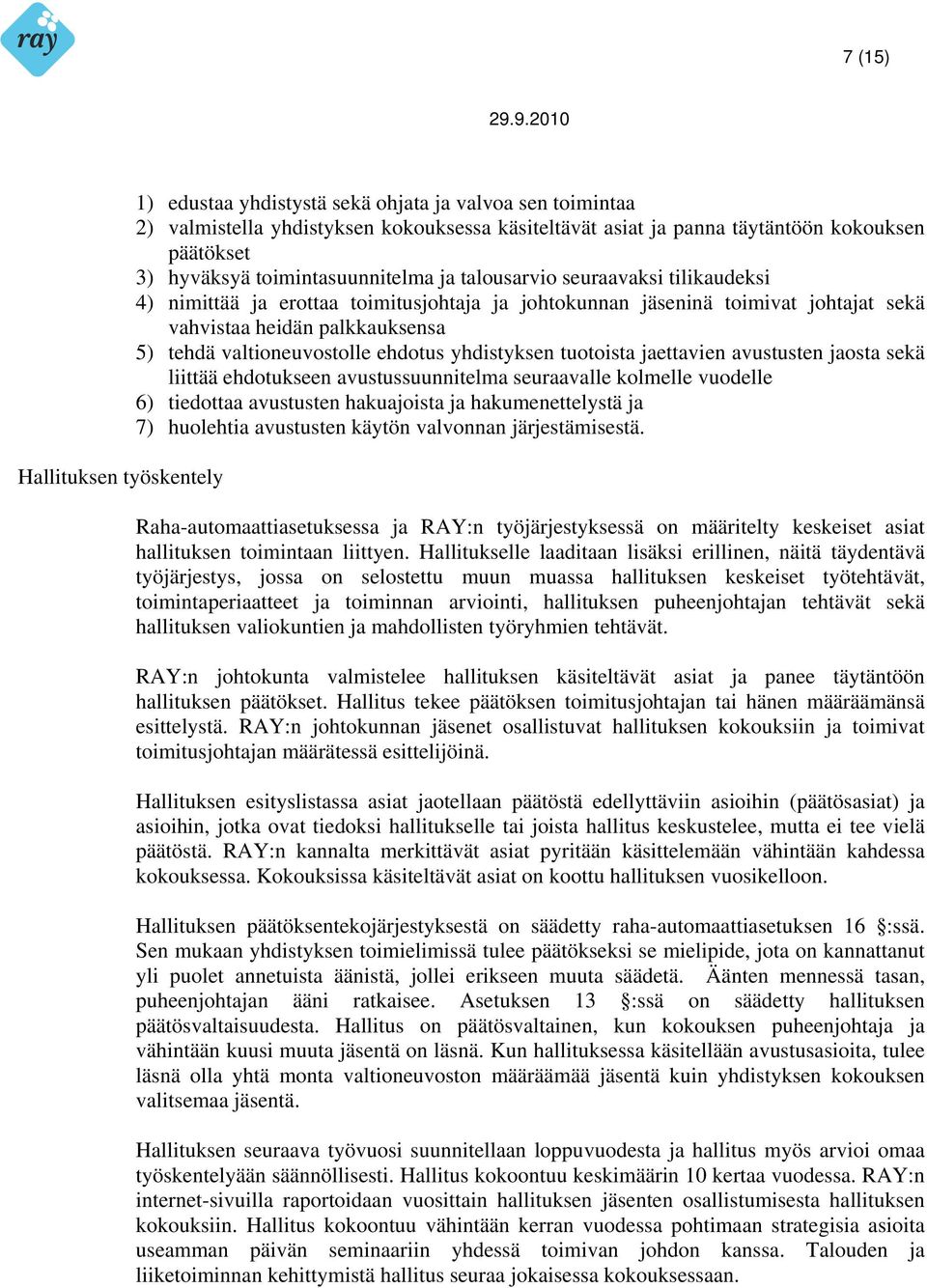 valtioneuvostolle ehdotus yhdistyksen tuotoista jaettavien avustusten jaosta sekä liittää ehdotukseen avustussuunnitelma seuraavalle kolmelle vuodelle 6) tiedottaa avustusten hakuajoista ja