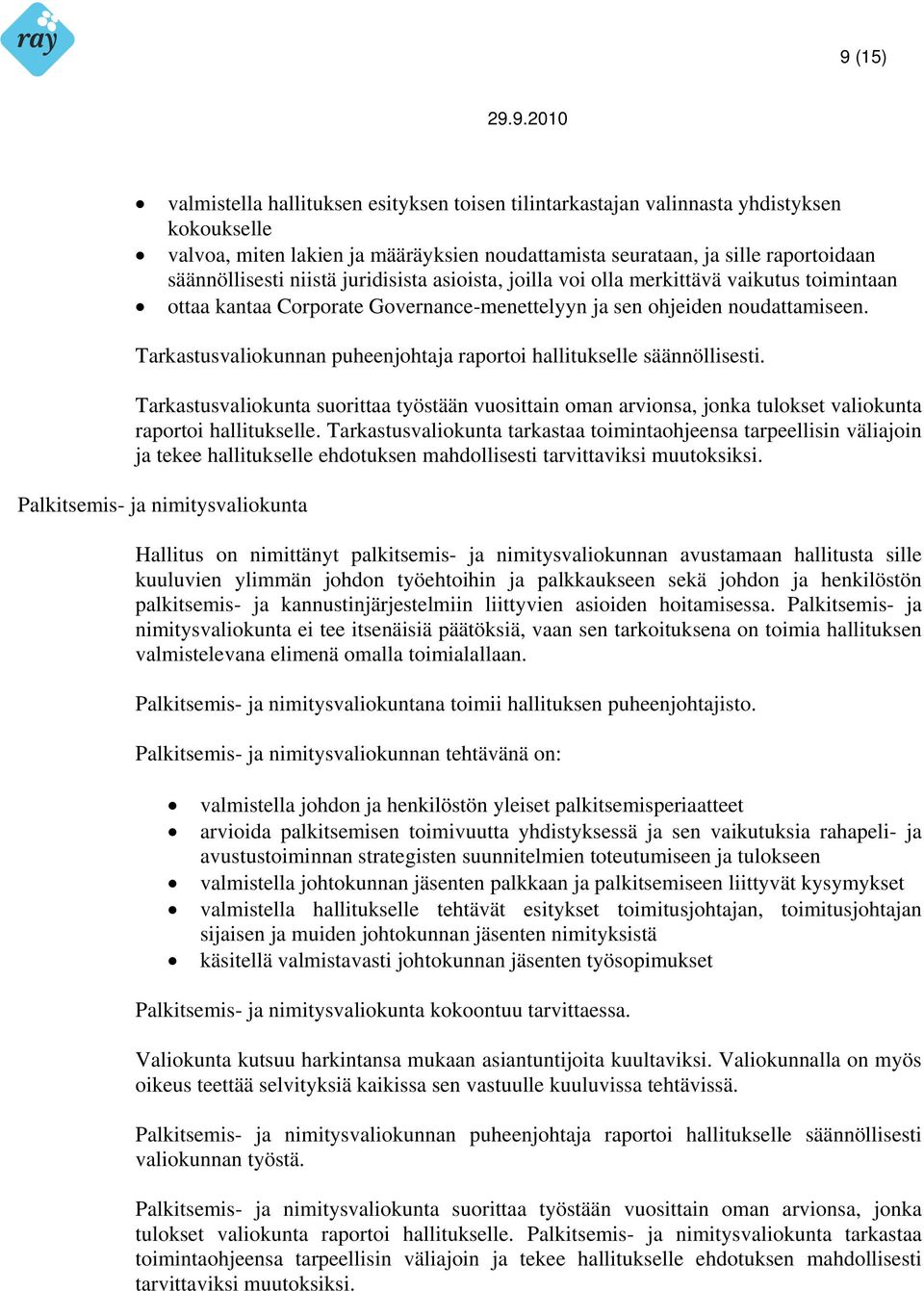 Tarkastusvaliokunnan puheenjohtaja raportoi hallitukselle säännöllisesti. Tarkastusvaliokunta suorittaa työstään vuosittain oman arvionsa, jonka tulokset valiokunta raportoi hallitukselle.