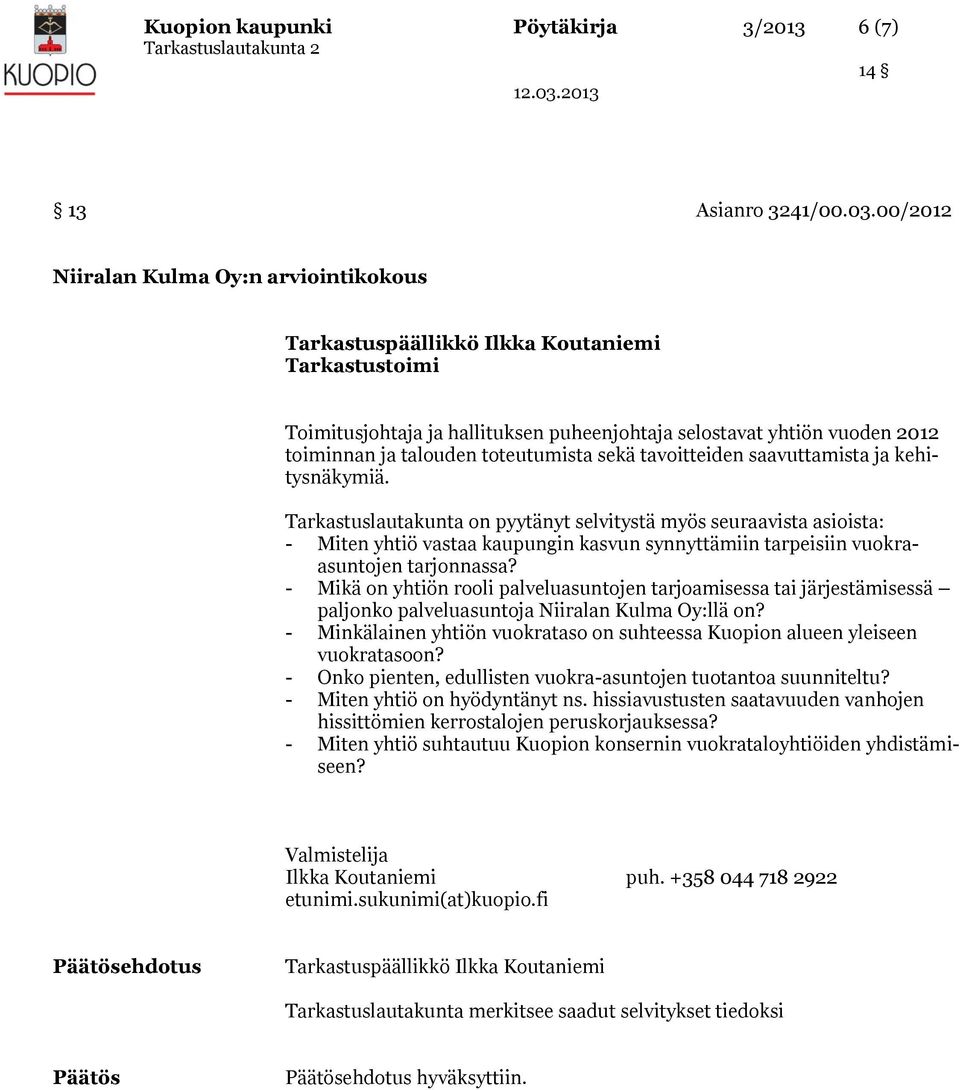 saavuttamista ja kehitysnäkymiä. Tarkastuslautakunta on pyytänyt selvitystä myös seuraavista asioista: - Miten yhtiö vastaa kaupungin kasvun synnyttämiin tarpeisiin vuokraasuntojen tarjonnassa?