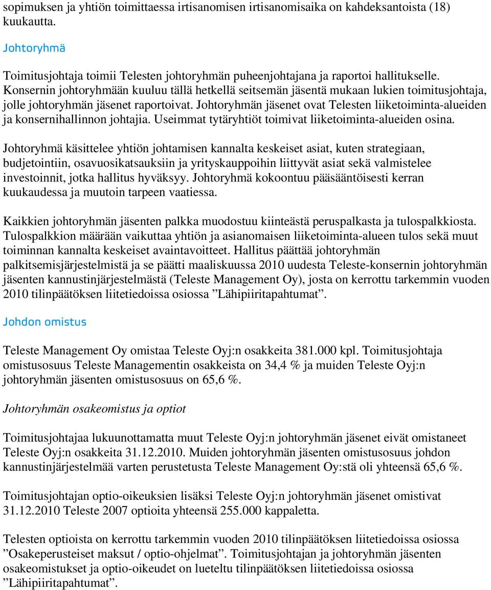 Johtoryhmän jäsenet ovat Telesten liiketoiminta-alueiden ja konsernihallinnon johtajia. Useimmat tytäryhtiöt toimivat liiketoiminta-alueiden osina.