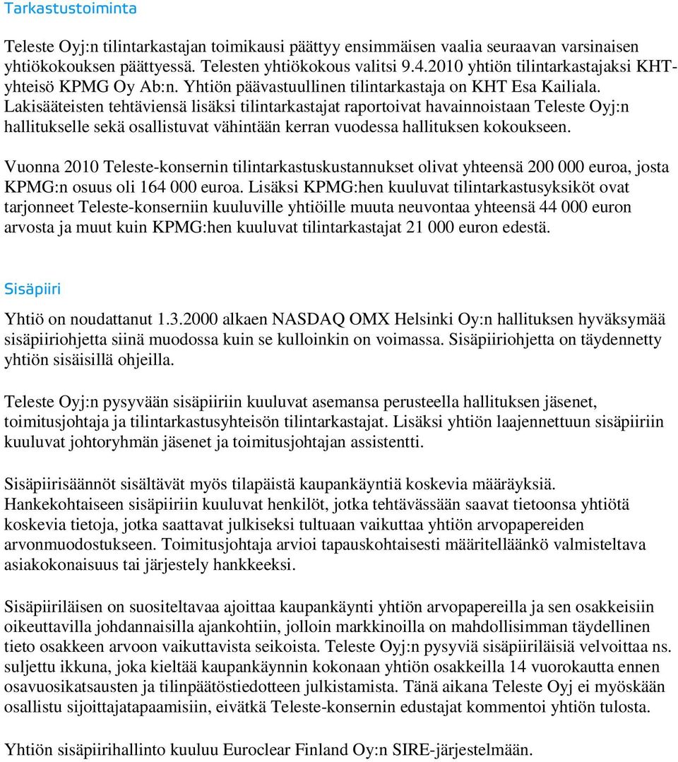 Lakisääteisten tehtäviensä lisäksi tilintarkastajat raportoivat havainnoistaan Teleste Oyj:n hallitukselle sekä osallistuvat vähintään kerran vuodessa hallituksen kokoukseen.