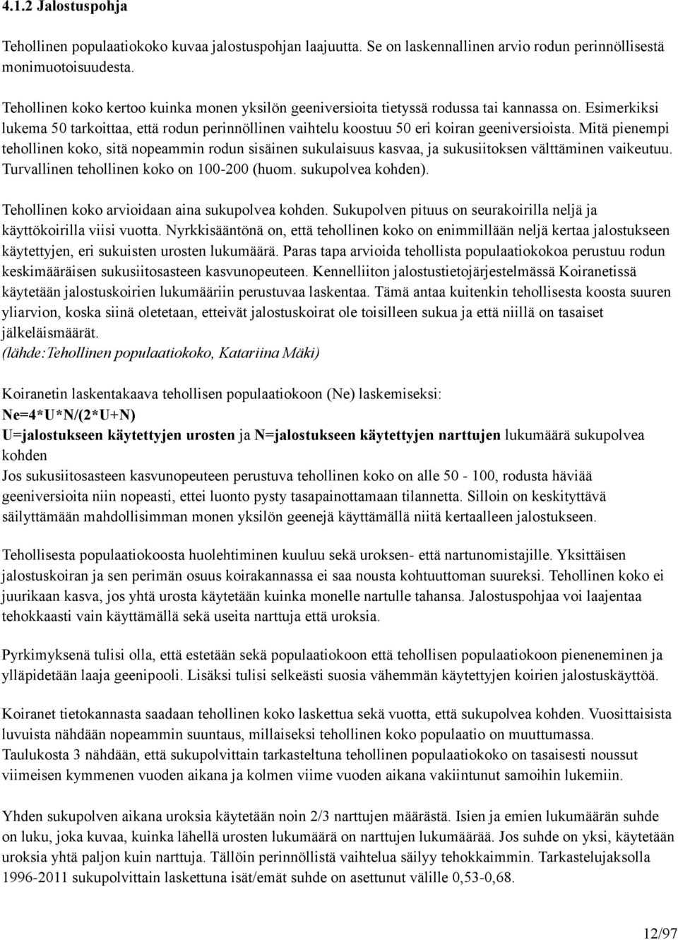 Mitä pienempi tehollinen koko, sitä nopeammin rodun sisäinen sukulaisuus kasvaa, ja sukusiitoksen välttäminen vaikeutuu. Turvallinen tehollinen koko on 100-200 (huom. sukupolvea kohden).