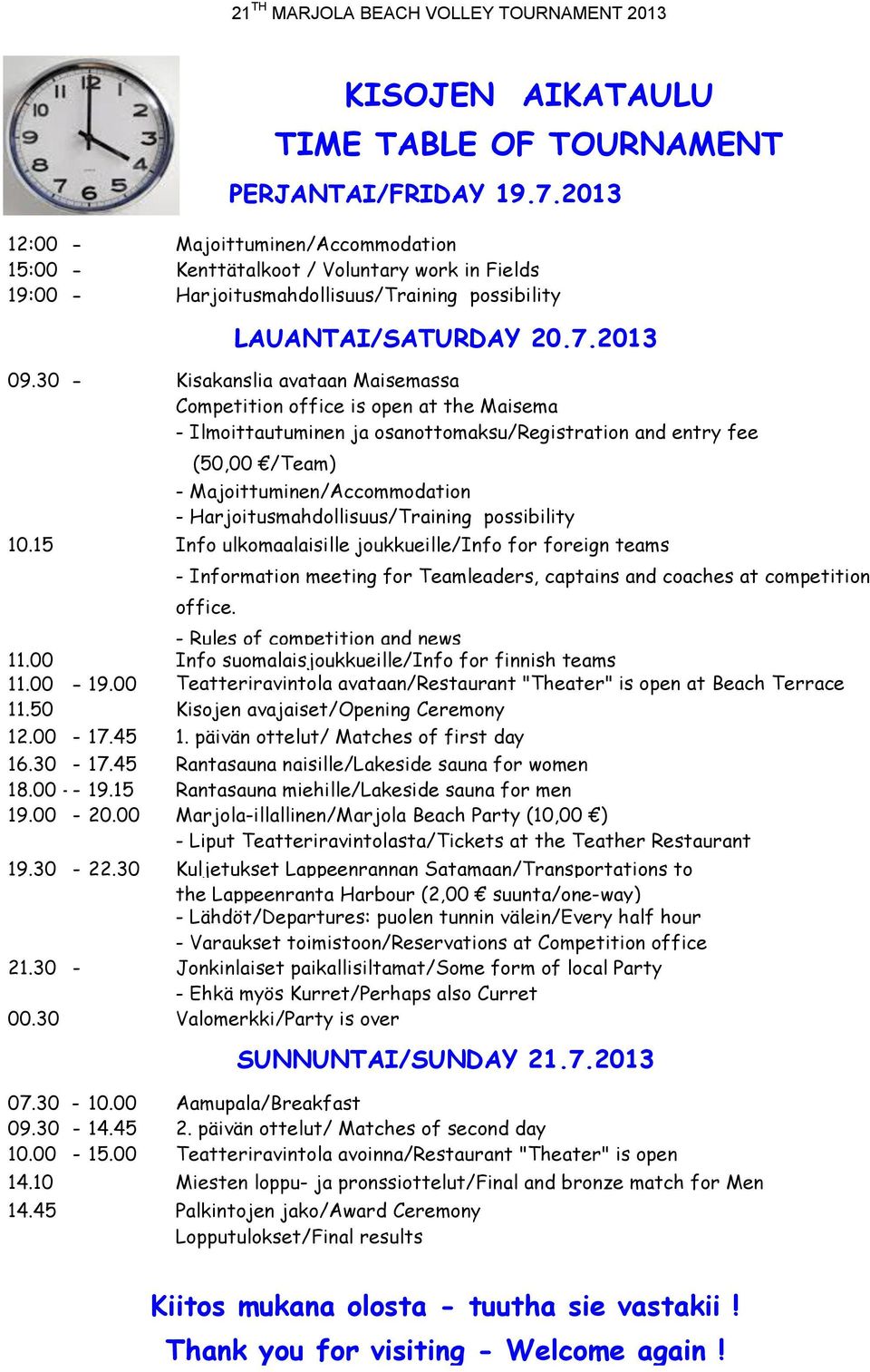 30 - Kisakanslia avataan Maisemassa Competition office is open at the Maisema - Ilmoittautuminen ja osanottomaksu/registration and entry fee 10.