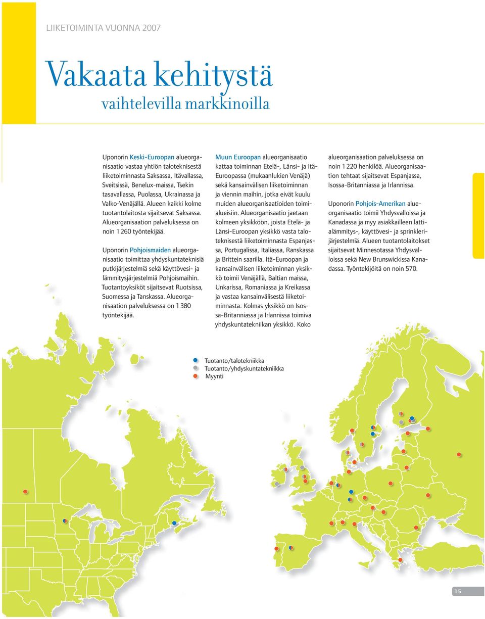 Uponorin Pohjoismaiden alueorganisaatio toimittaa yhdyskuntateknisiä putkijärjestelmiä sekä käyttövesi- ja lämmitysjärjestelmiä Pohjoismaihin.