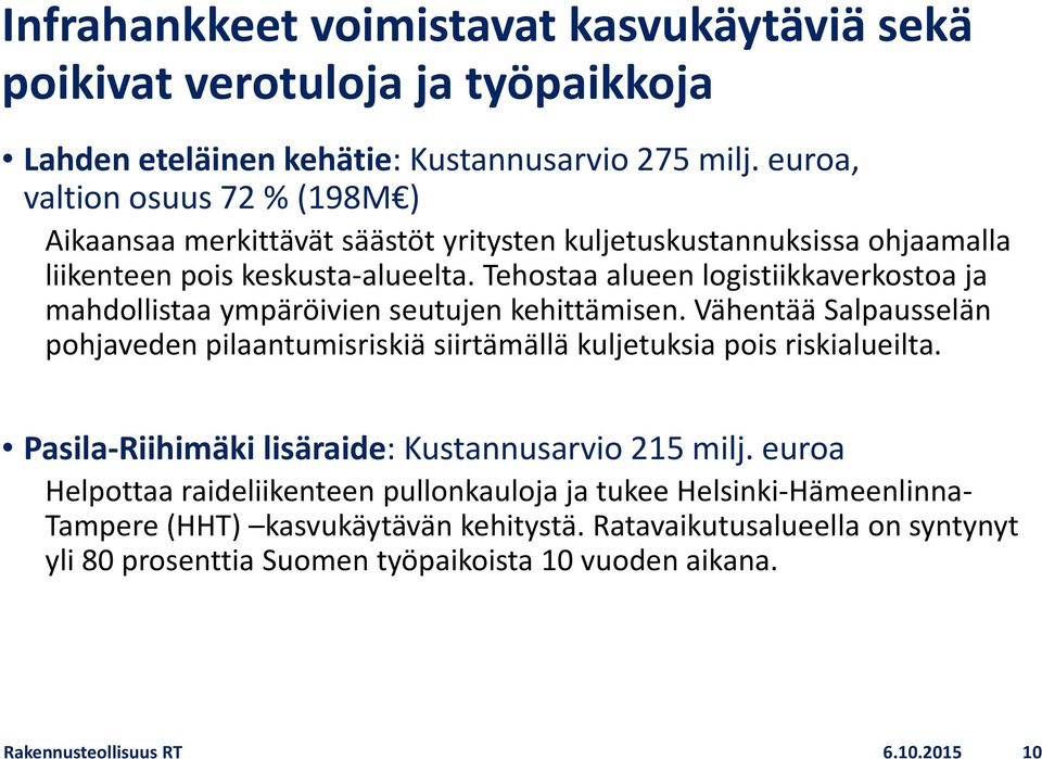 Tehostaa alueen logistiikkaverkostoa ja mahdollistaa ympäröivien seutujen kehittämisen. Vähentää Salpausselän pohjaveden pilaantumisriskiä siirtämällä kuljetuksia pois riskialueilta.