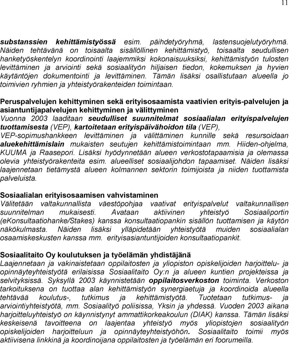 sosiaalityön hiljaisen tiedon, kokemuksen ja hyvien käytäntöjen dokumentointi ja levittäminen. Tämän lisäksi osallistutaan alueella jo toimivien ryhmien ja yhteistyörakenteiden toimintaan.