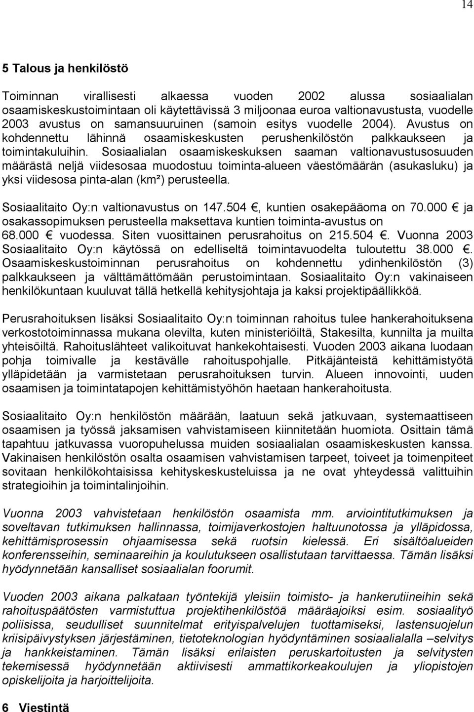 Sosiaalialan osaamiskeskuksen saaman valtionavustusosuuden määrästä neljä viidesosaa muodostuu toiminta-alueen väestömäärän (asukasluku) ja yksi viidesosa pinta-alan (km²) perusteella.