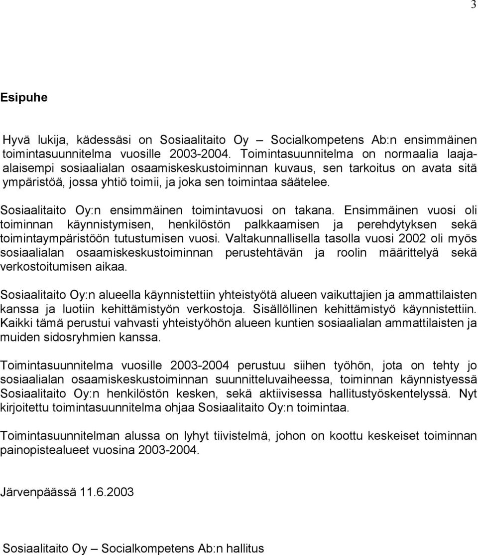 Sosiaalitaito Oy:n ensimmäinen toimintavuosi on takana. Ensimmäinen vuosi oli toiminnan käynnistymisen, henkilöstön palkkaamisen ja perehdytyksen sekä toimintaympäristöön tutustumisen vuosi.