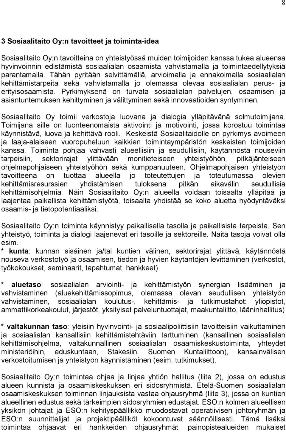 Tähän pyritään selvittämällä, arvioimalla ja ennakoimalla sosiaalialan kehittämistarpeita sekä vahvistamalla jo olemassa olevaa sosiaalialan perus- ja erityisosaamista.