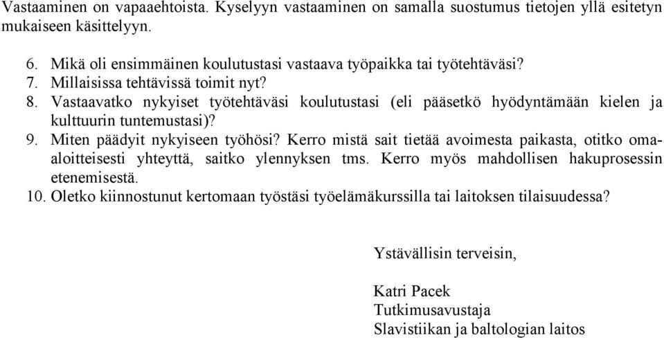 Vastaavatko nykyiset työtehtäväsi koulutustasi (eli pääsetkö hyödyntämään kielen ja kulttuurin tuntemustasi)? 9. Miten päädyit nykyiseen työhösi?