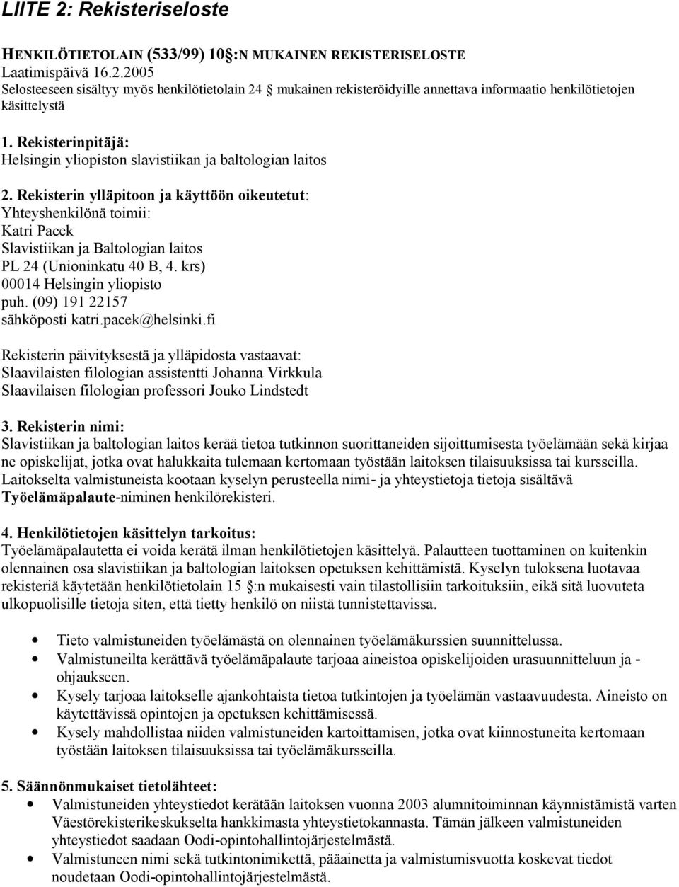 Rekisterin ylläpitoon ja käyttöön oikeutetut: Yhteyshenkilönä toimii: Katri Pacek Slavistiikan ja Baltologian laitos PL 24 (Unioninkatu 40 B, 4. krs) 00014 Helsingin yliopisto puh.