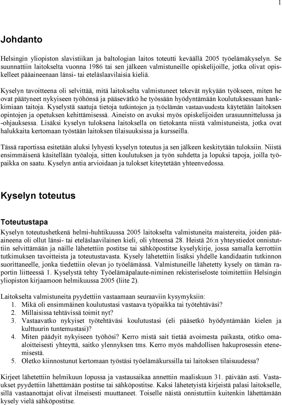 Kyselyn tavoitteena oli selvittää, mitä laitokselta valmistuneet tekevät nykyään työkseen, miten he ovat päätyneet nykyiseen työhönsä ja pääsevätkö he työssään hyödyntämään koulutuksessaan